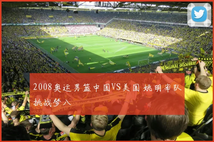 2008奥运男篮中国VS美国 姚明率队挑战梦八