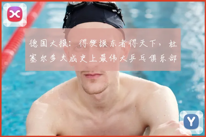 德国大报：得樊振东者得天下，杜塞尔多夫成史上最伟大乒乓俱乐部