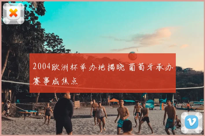 2004欧洲杯举办地揭晓 葡萄牙承办赛事成焦点