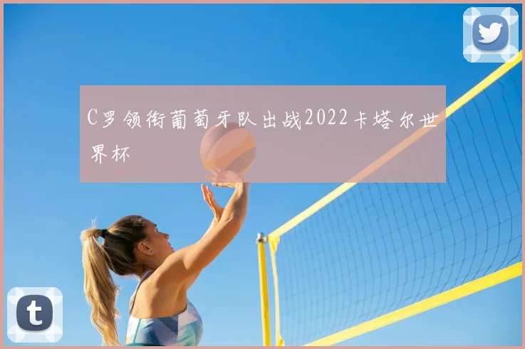 C罗领衔葡萄牙队出战2022卡塔尔世界杯